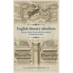 English Literary Afterlives: Greene, Sidney, Donne and the Evolution of Posthumous Fame