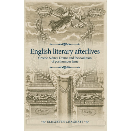 English Literary Afterlives: Greene, Sidney, Donne and the Evolution of Posthumous Fame