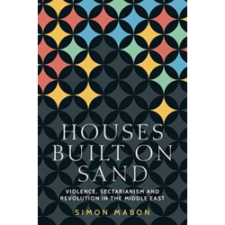 Houses Built on Sand: Violence, Sectarianism and Revolution in the Middle East