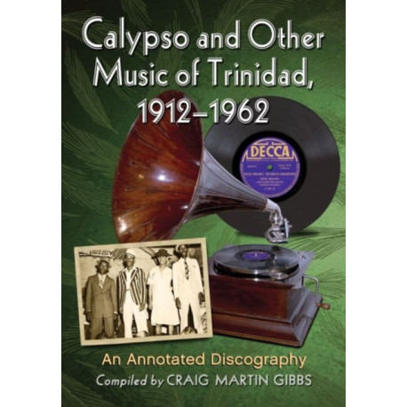 Calypso and Other Music of Trinidad, 1912-1962: An Annotated Discography