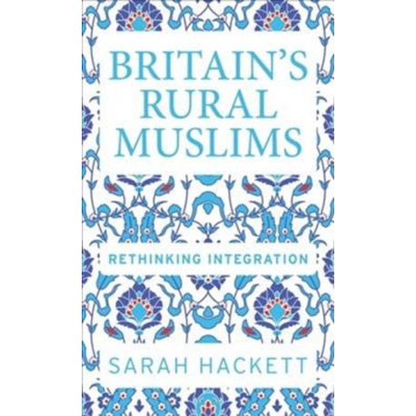 Britain’S Rural Muslims: Rethinking Integration