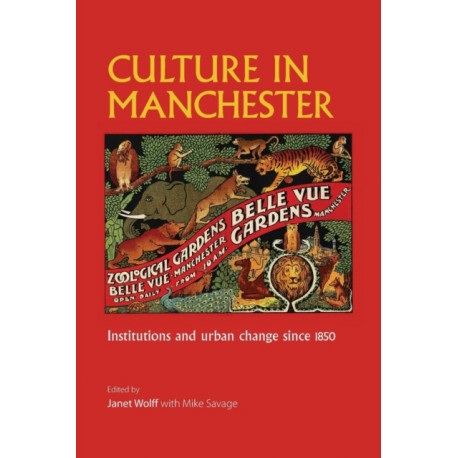Culture in Manchester: Institutions and Urban Change Since 1850