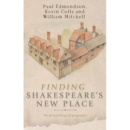 Finding Shakespeare's New Place: An Archaeological Biography