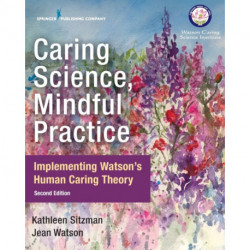 Caring Science, Mindful Practice: Implementing Watson’s Human Caring Theory