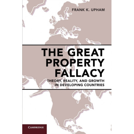 The Great Property Fallacy: Theory, Reality, and Growth in Developing Countries