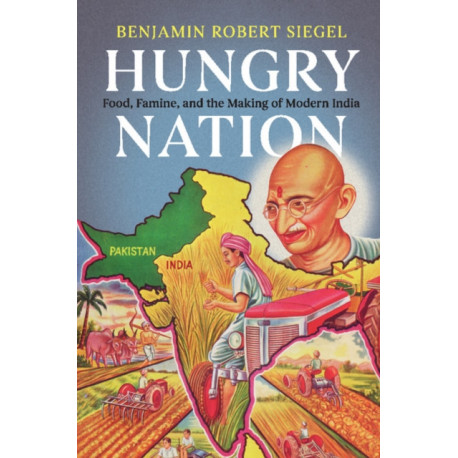Hungry Nation: Food, Famine, and the Making of Modern India