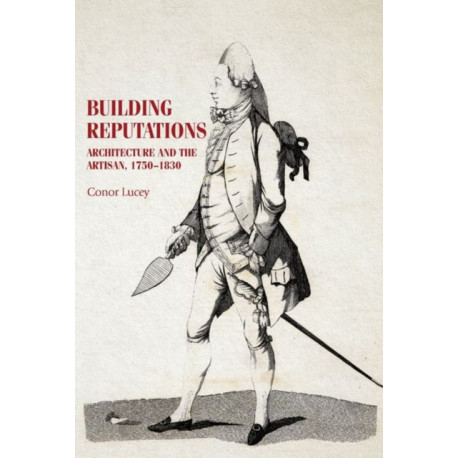 Building Reputations: Architecture and the Artisan, 1750–1830