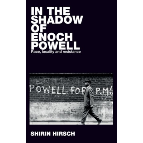 In the Shadow of Enoch Powell: Race, Locality and Resistance
