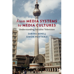 From Media Systems to Media Cultures: Understanding Socialist Television
