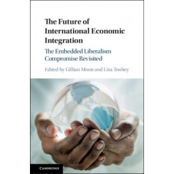 The Future of International Economic Integration: The Embedded Liberalism Compromise Revisited
