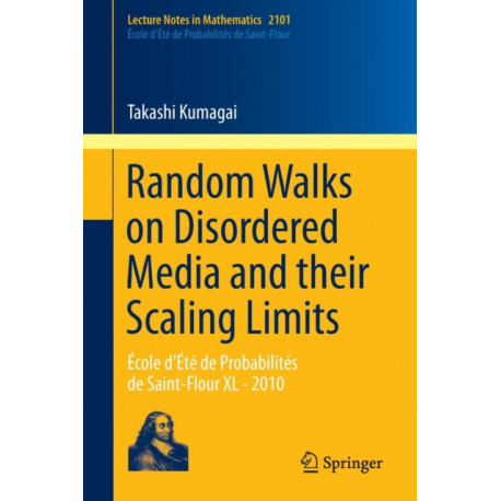 Random Walks on Disordered Media and their Scaling Limits: Ecole d'Ete de Probabilites de Saint-Flour XL - 2010