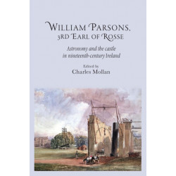 William Parsons, 3rd Earl of Rosse: Astronomy and the Castle in Nineteenth-Century Ireland