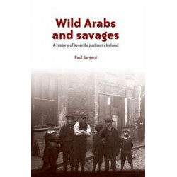 Wild Arabs and Savages: A History of Juvenile Justice in Ireland