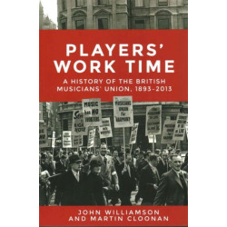 Players' Work Time: A History of the British Musicians' Union, 1893–2013