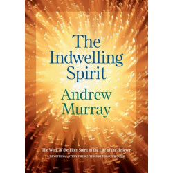 The Indwelling Spirit – The Work of the Holy Spirit in the Life of the Believer: The Work of the Holy Spirit in the Life of the Believer