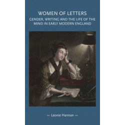 Women of Letters: Gender, Writing and the Life of the Mind in Early Modern England