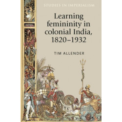 Learning Femininity in Colonial India, 1820–1932