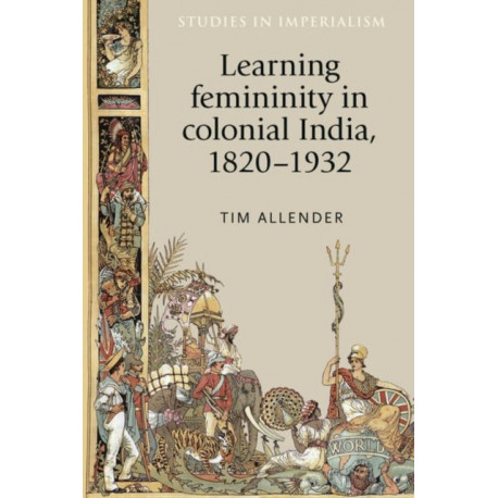 Learning Femininity in Colonial India, 1820–1932