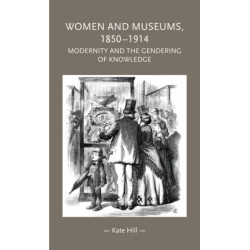 Women and Museums, 1850–1914: Modernity and the Gendering of Knowledge
