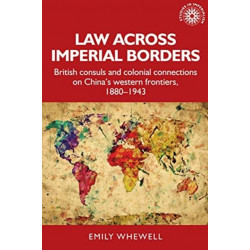 Law Across Imperial Borders: British Consuls and Colonial Connections on China’s Western Frontiers, 1880-1943