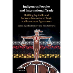 Indigenous Peoples and International Trade: Building Equitable and Inclusive International Trade and Investment Agreements