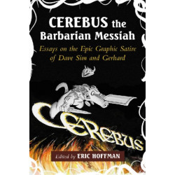 Cerebus the Barbarian Messiah: Essays on the Epic Graphic Satire of Dave Sim and Gerhard