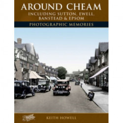 Around Cheam: Including Sutton, Ewell, Banstead and Epsom Photographic Memories