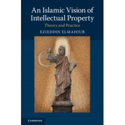 An Islamic Vision of Intellectual Property: Theory and Practice