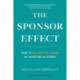 The Sponsor Effect: How to Be a Better Leader by Investing in Others