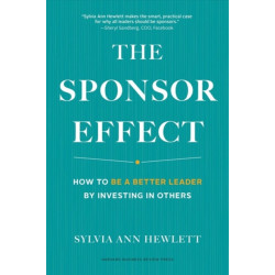 The Sponsor Effect: How to Be a Better Leader by Investing in Others