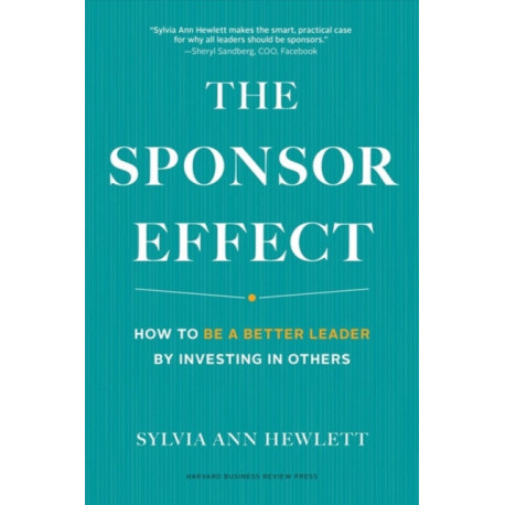 The Sponsor Effect: How to Be a Better Leader by Investing in Others