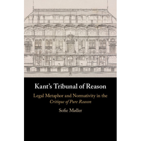 Kant's Tribunal of Reason: Legal Metaphor and Normativity in the Critique of Pure Reason