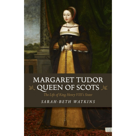 Margaret Tudor, Queen of Scots: The Life of King Henry Viii's Sister