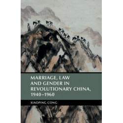Marriage, Law and Gender in Revolutionary China, 1940–1960