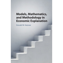 Models, Mathematics, and Methodology in Economic Explanation