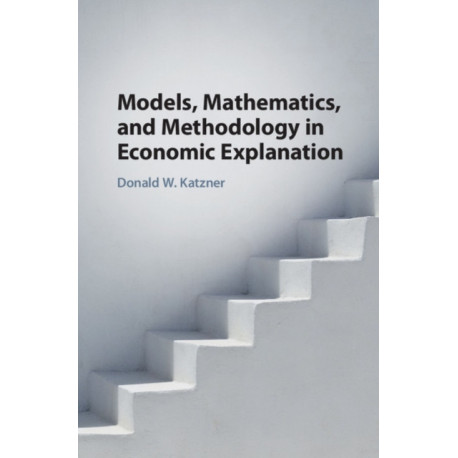 Models, Mathematics, and Methodology in Economic Explanation