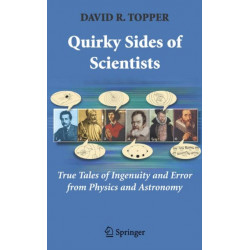 Quirky Sides of Scientists: True Tales of Ingenuity and Error from Physics and Astronomy