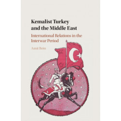 Kemalist Turkey and the Middle East: International Relations in the Interwar Period