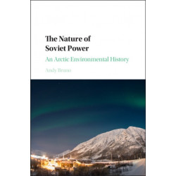 The Nature of Soviet Power: An Arctic Environmental History