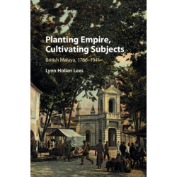 Planting Empire, Cultivating Subjects: British Malaya, 1786–1941