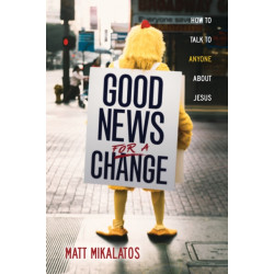 Good News for a Change: How to Talk to Anyone about Jesus