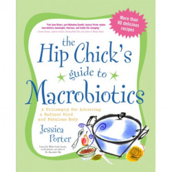 The Hip Chick's Guide to Macrobiotics: A Philosophy for Achieving a Radiant Mind and Fabulous Body