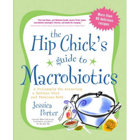 The Hip Chick's Guide to Macrobiotics: A Philosophy for Achieving a Radiant Mind and Fabulous Body