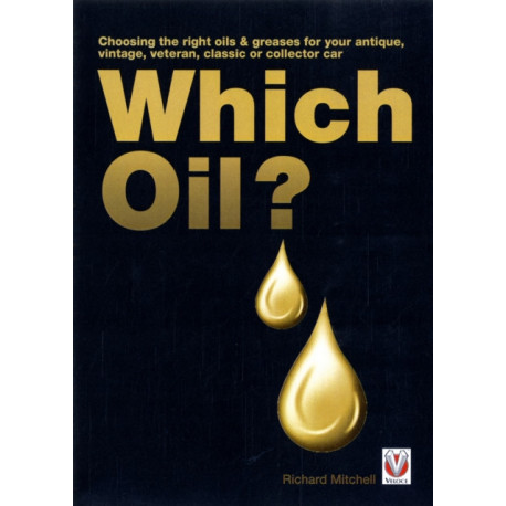 Which Oil?: Choosing the Right Oils & Greases for Your Vintage, Antique, Classic or Collector Car