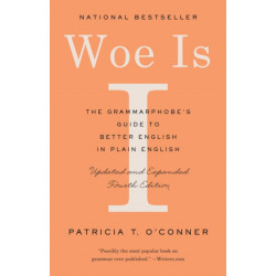 Woe Is I: The Grammarphobe's Guide to Better English in Plain English