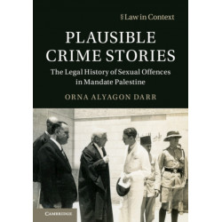 Plausible Crime Stories: The Legal History of Sexual Offences in Mandate Palestine