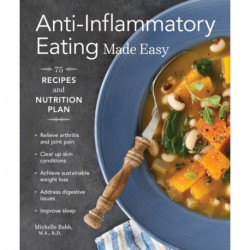 Anti-Inflammatory Eating Made Easy: 75 Recipes with Meal Plans for Beginners (Improve Digestion, Boost Immunity, Relieve Pain)