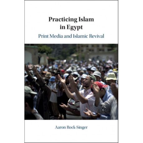 Practicing Islam in Egypt: Print Media and Islamic Revival