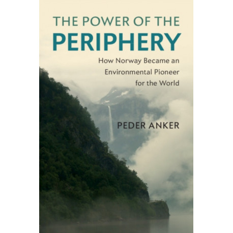 The Power of the Periphery: How Norway Became an Environmental Pioneer for the World