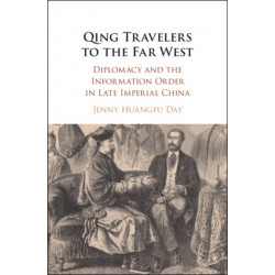Qing Travelers to the Far West: Diplomacy and the Information Order in Late Imperial China